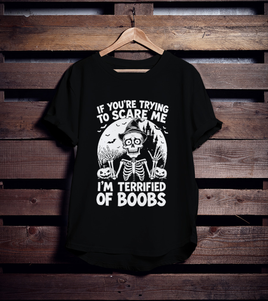 If You're Trying To Scare Me I'm Terrified Of Boobs Skeleton Halloween Humor T-Shirt