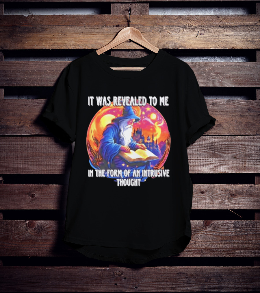 It Was Revealed To Me In The Form Of An Intrusive Thought Wizard Fantasy Scene T-Shirt