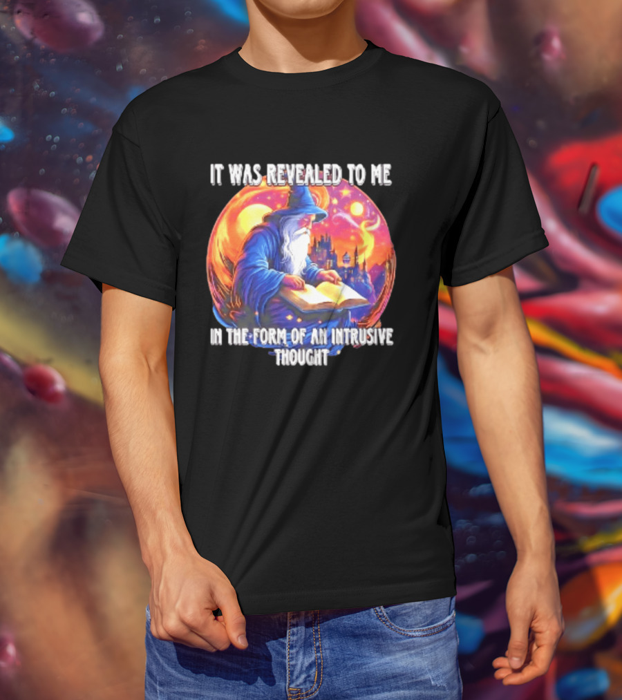 It Was Revealed To Me In The Form Of An Intrusive Thought Wizard Fantasy Scene T-Shirt