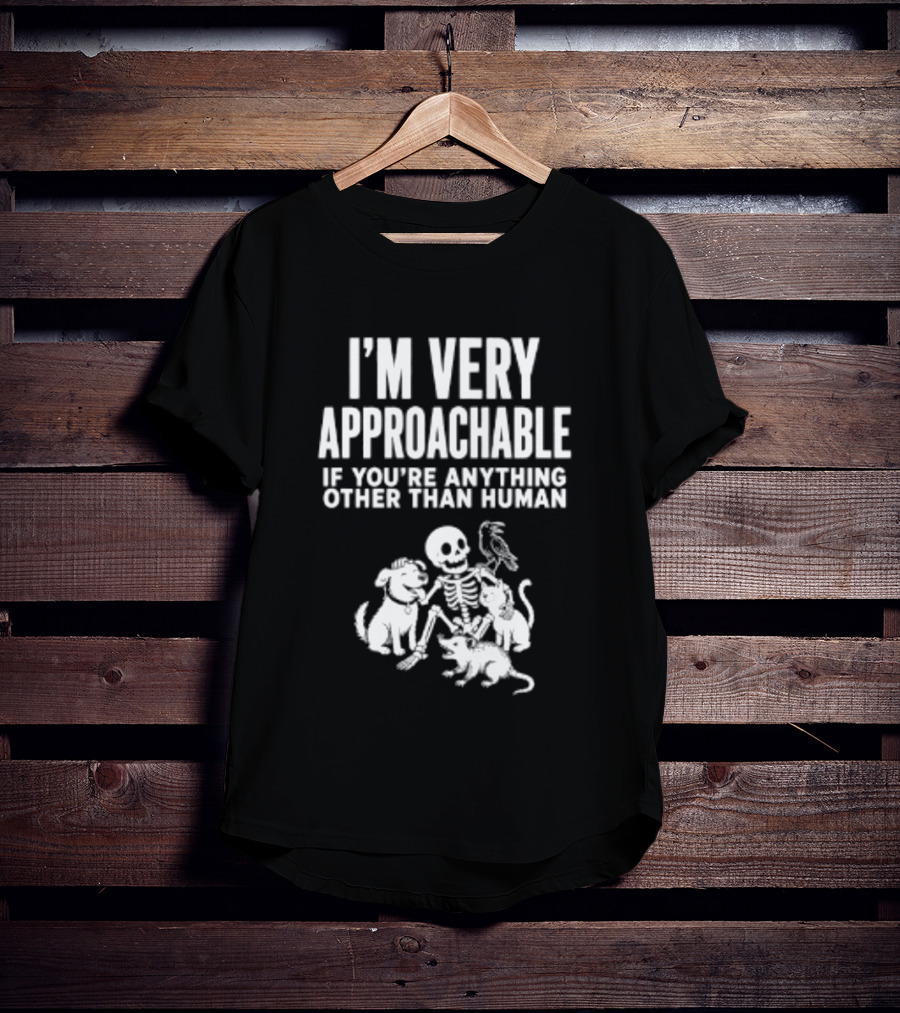 I'm Very Approachable Skeleton With Animals If You're Anything Other Than Human T-Shirt