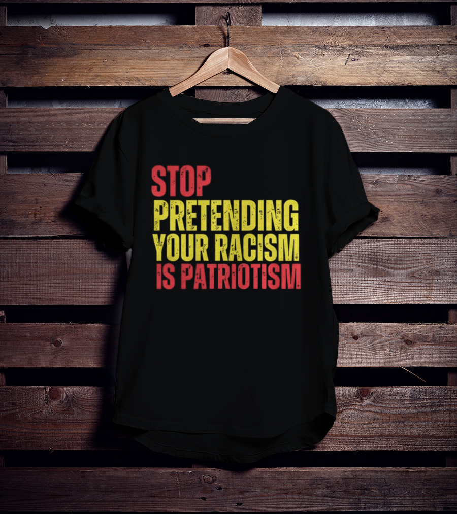 Stop Pretending Your Racism Is Patriotism Vote Kamala Harris T-Shirt