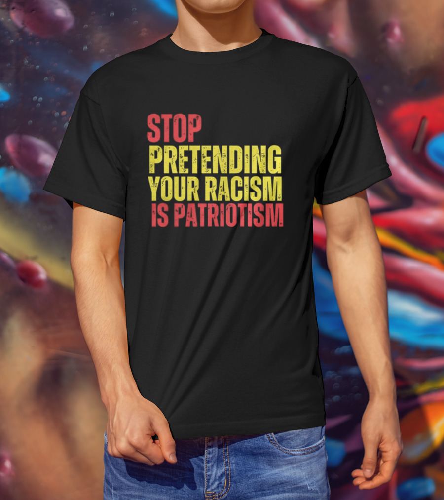 Stop Pretending Your Racism Is Patriotism Vote Kamala Harris T-Shirt