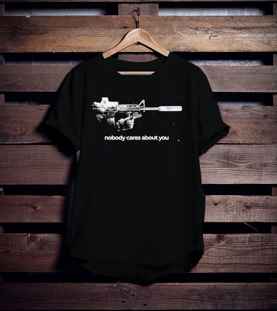 Nobody Cares About You Sarcastic Firearm T-Shirt