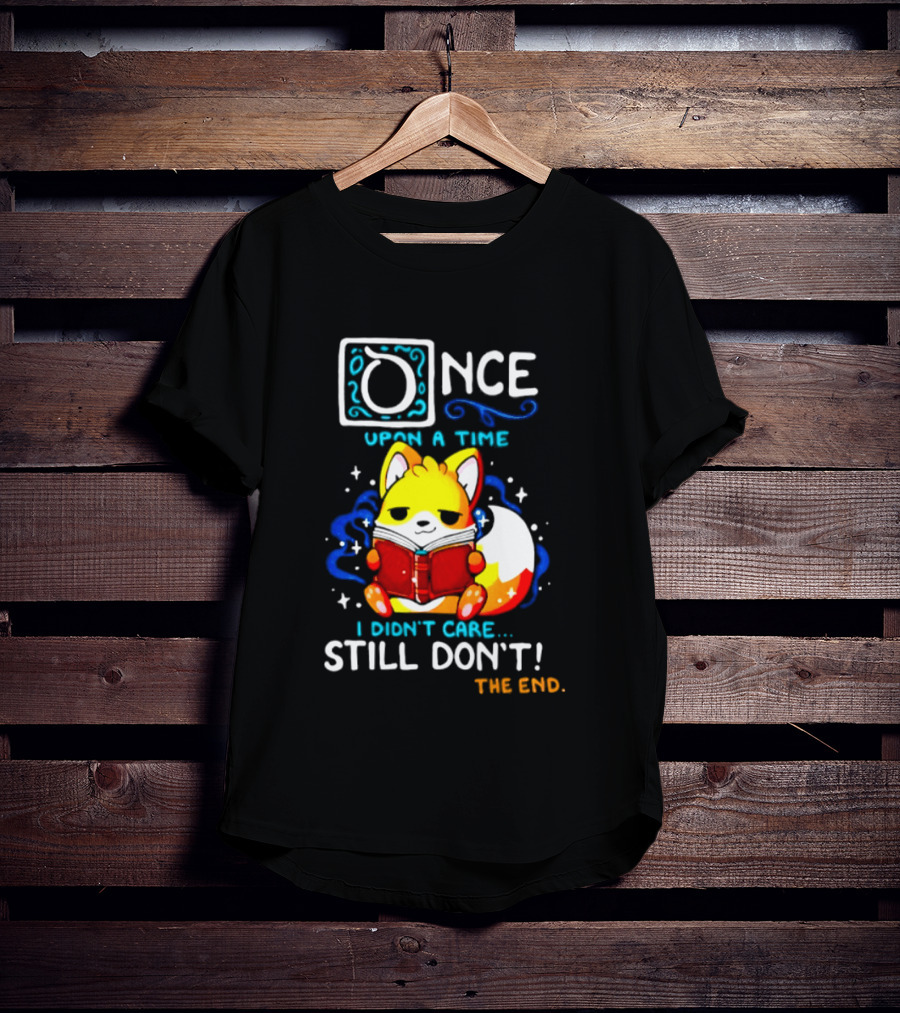 Once Upon A Time I Didn't Care Still Don't Fox Reading Book The End T-Shirt