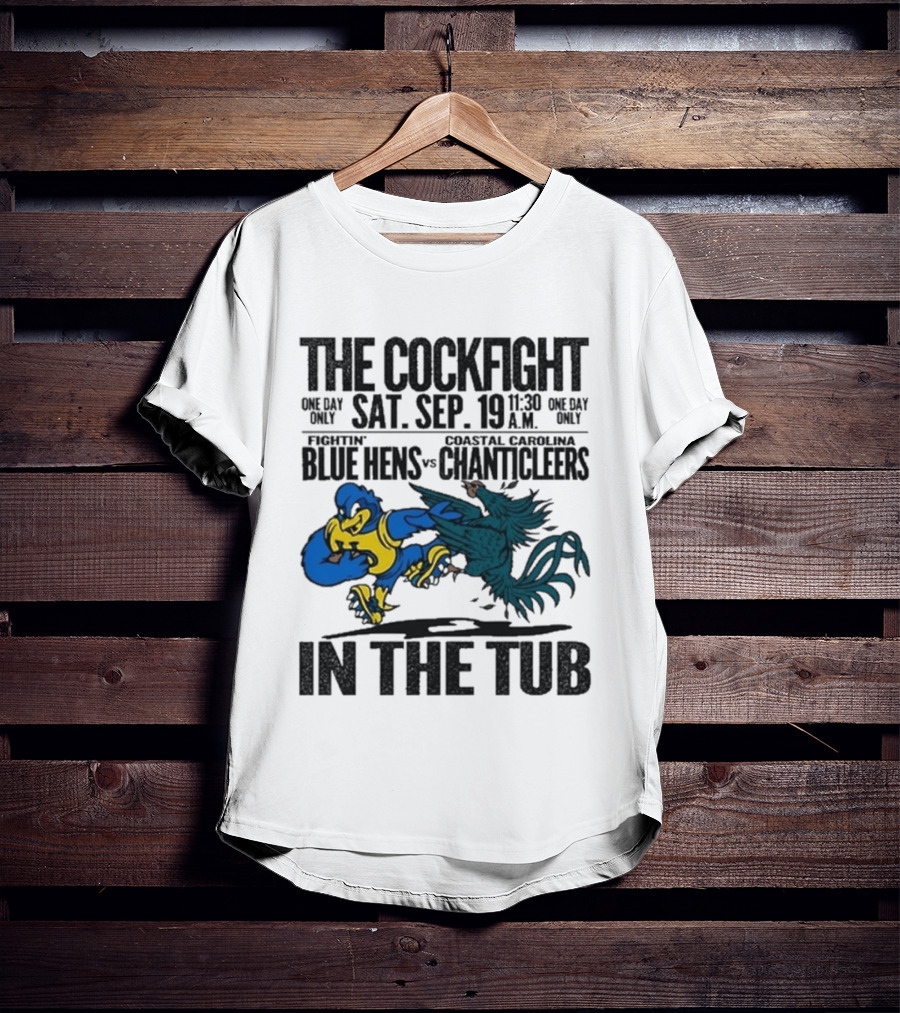 The Cockfight Delaware Blue Hens Vs Coastal Carolina Chanticleers Saturday September 19 One Day Only In The Tub T-Shirt