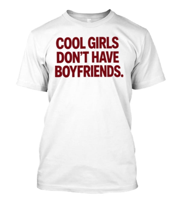 Cool Girls Don't Have Boyfriends T-Shirt