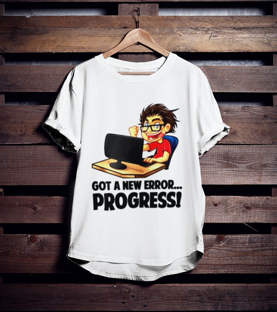 Got A New Error Progress Computer Gamer Fun T-Shirt