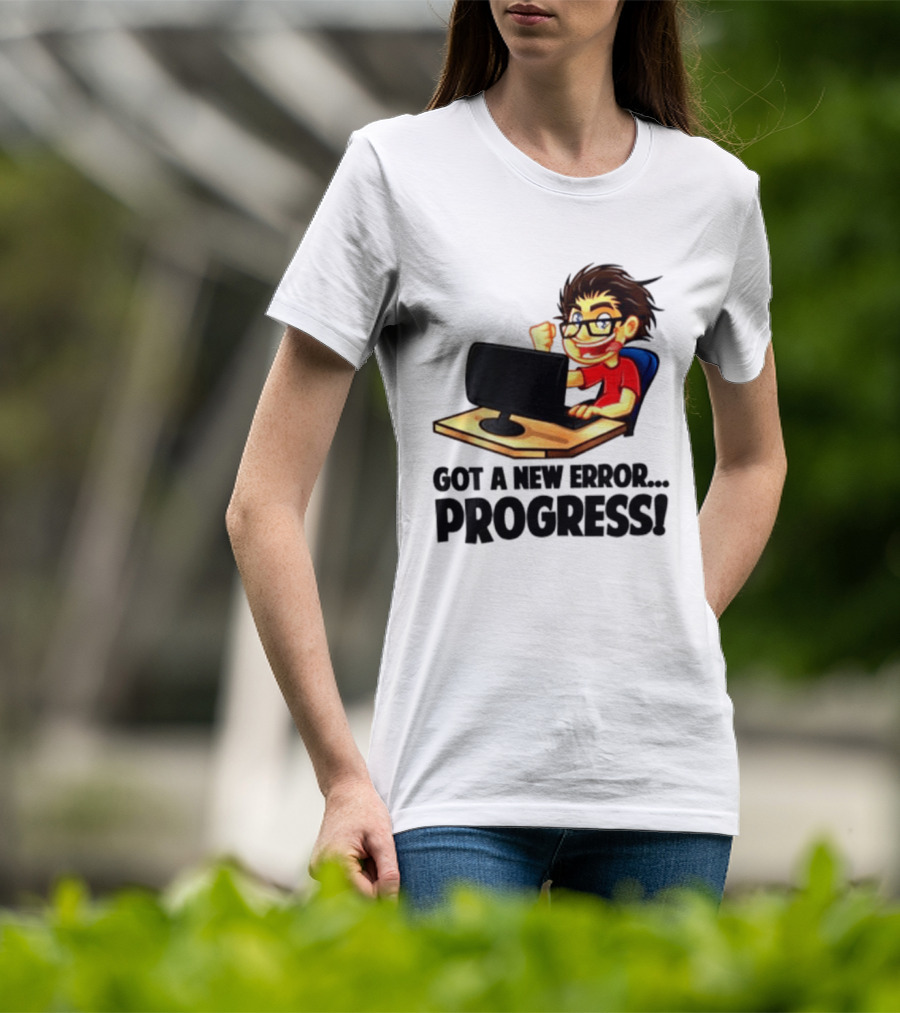 Got A New Error Progress Computer Gamer Fun T-Shirt