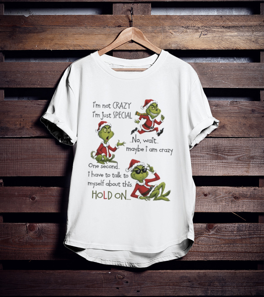 Grinch Santa 2025 I'm Not Crazy I'm Just Special No Wait Maybe I Am Crazy One Second I Have To Talk To Myself About This Hold On T-Shirt