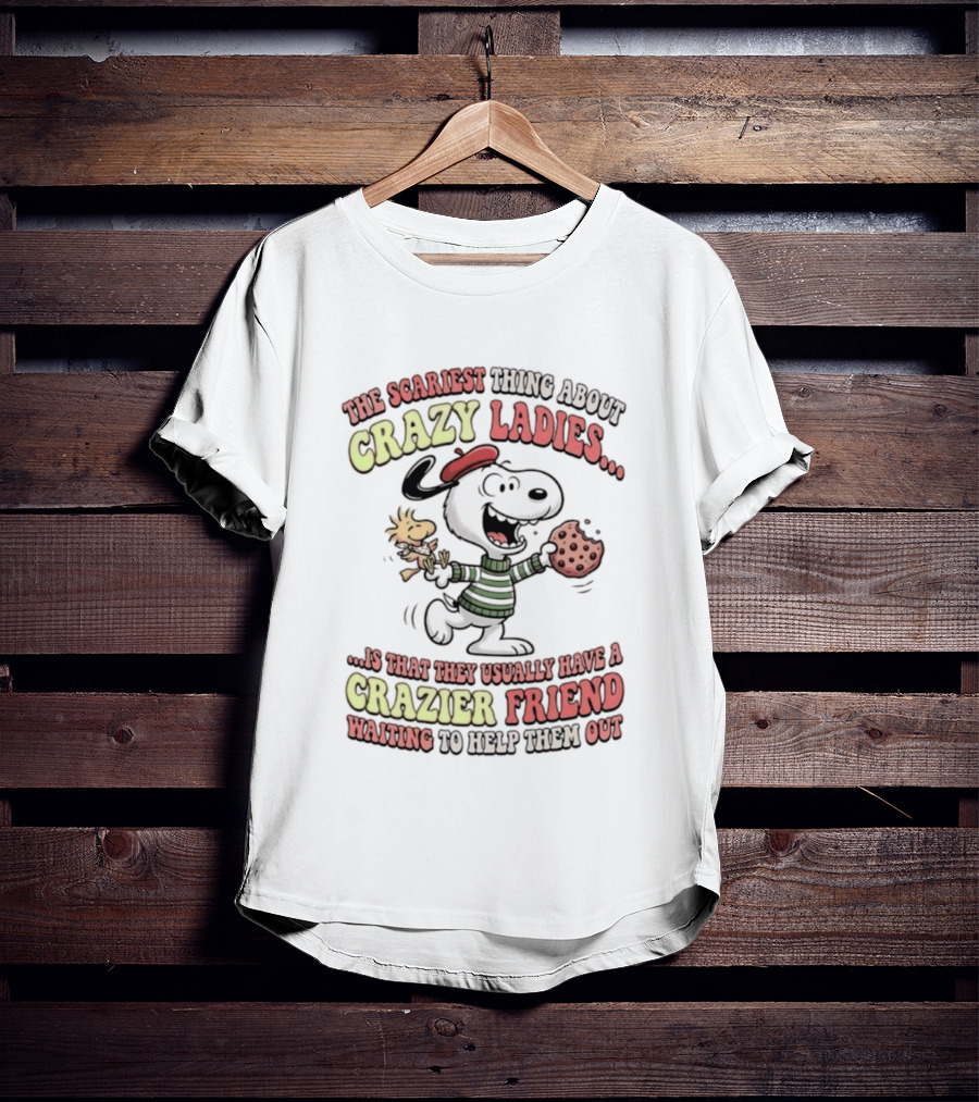Snoopy The Scariest Thing About Crazy Ladies Is That They Usually Have A Crazier Friend Waiting To Help Them Out T-Shirt