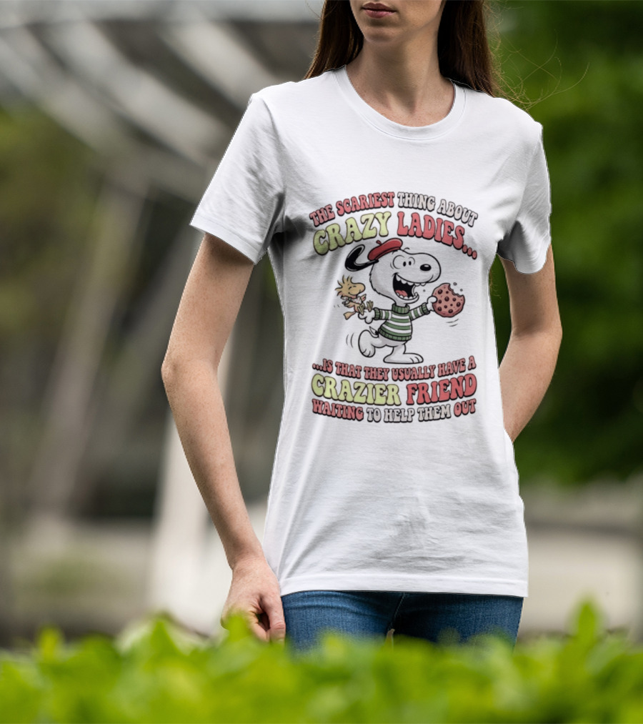 Snoopy The Scariest Thing About Crazy Ladies Is That They Usually Have A Crazier Friend Waiting To Help Them Out T-Shirt