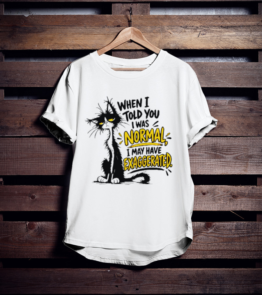 When I Told You I Was Normal I May Have Exaggerated Cat With Attitude T-Shirt