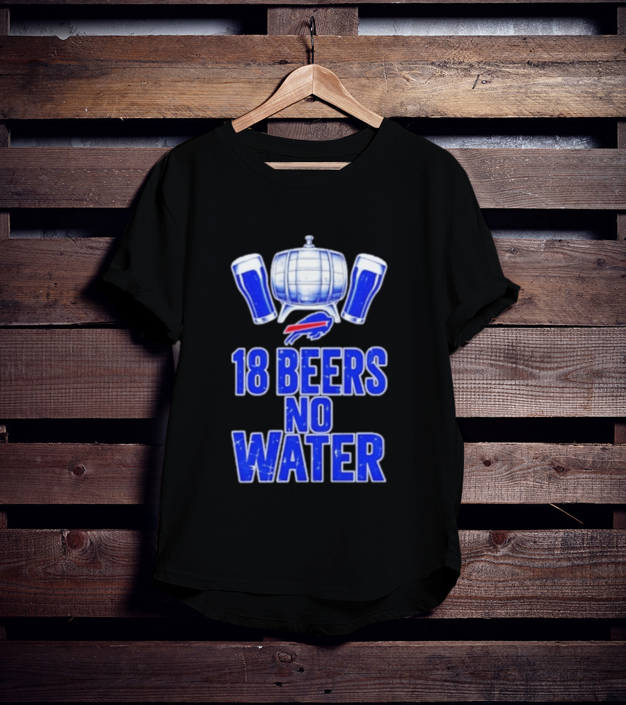 18 Beers No Water Buffalo Bills Football Beer Keg Fan T-Shirt