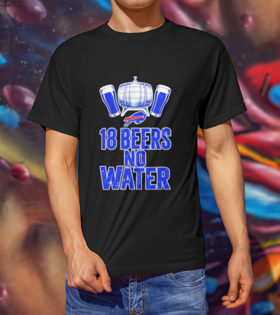 18 Beers No Water Buffalo Bills Football Beer Keg Fan T-Shirt