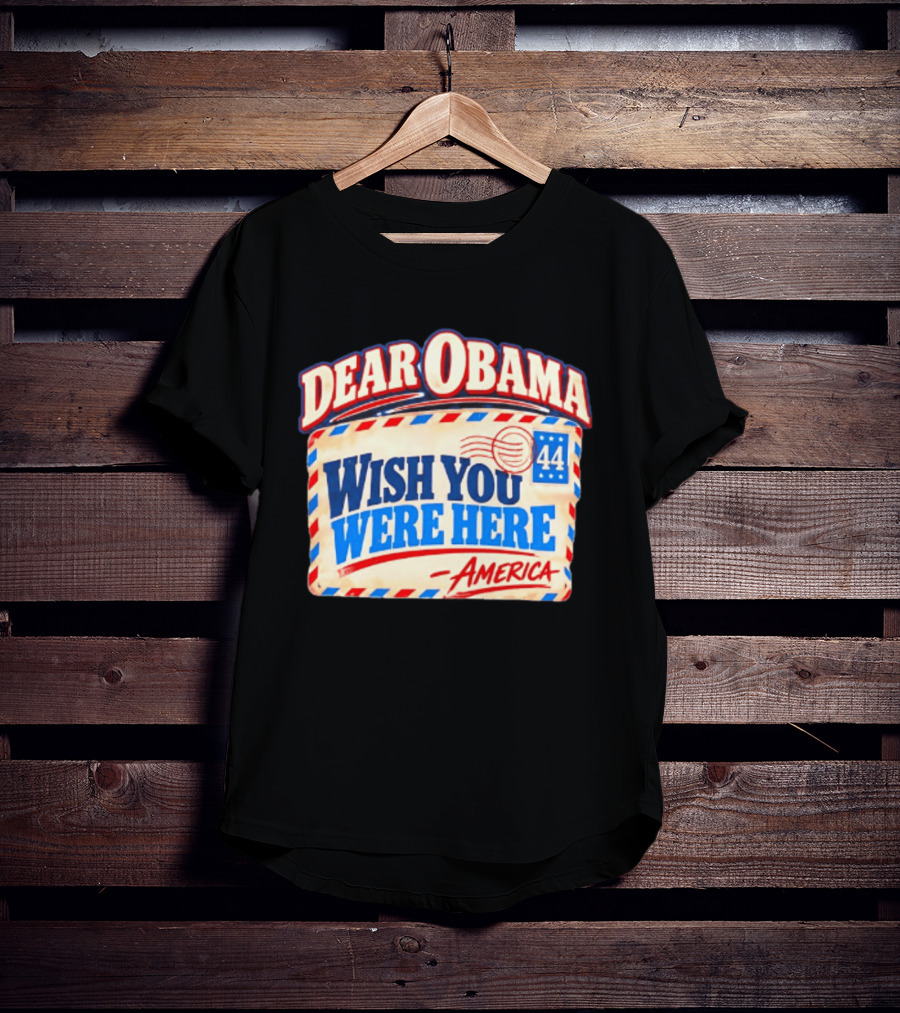 Dear Obama Wish You Were Here America 44 T-Shirt