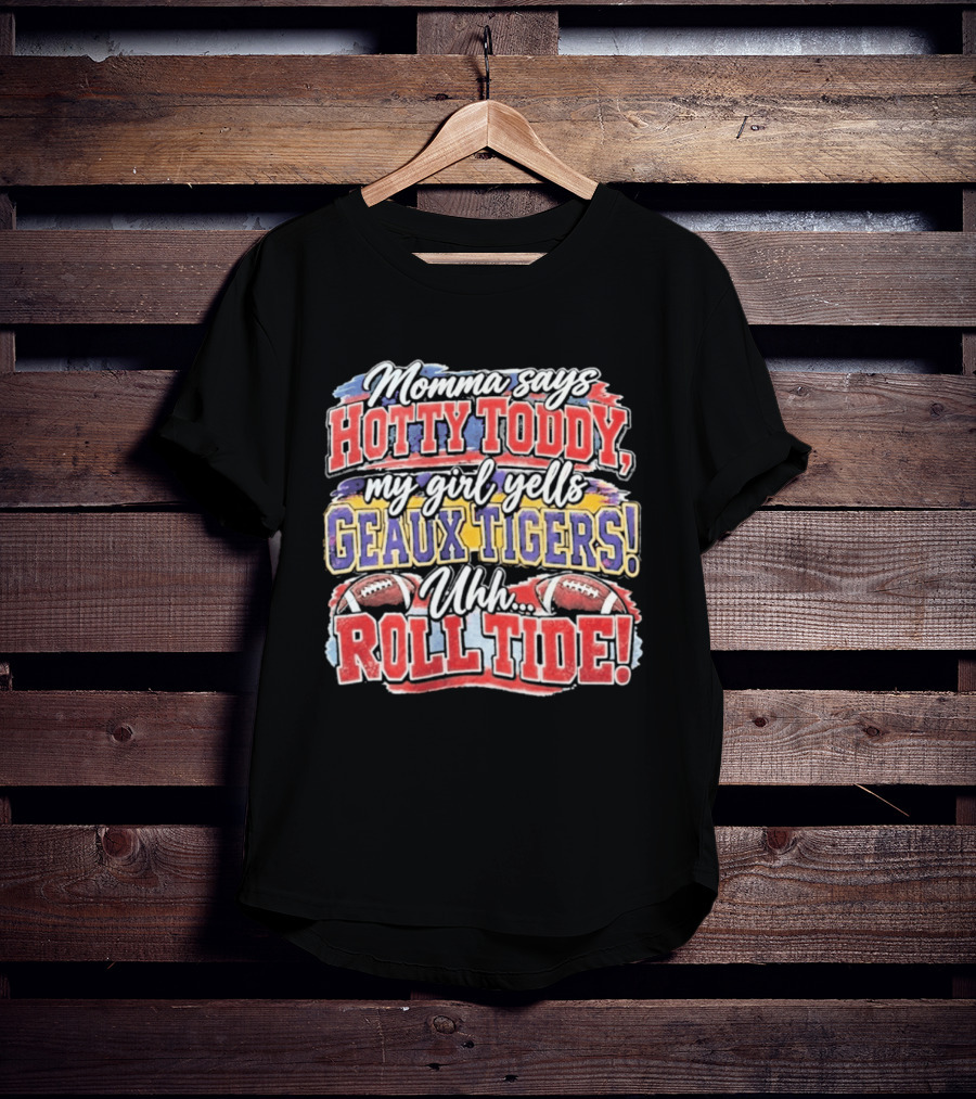 Momma Says Hotty Toddy My Girl Yells Geaux Tigers Uhh Roll Tide T-Shirt