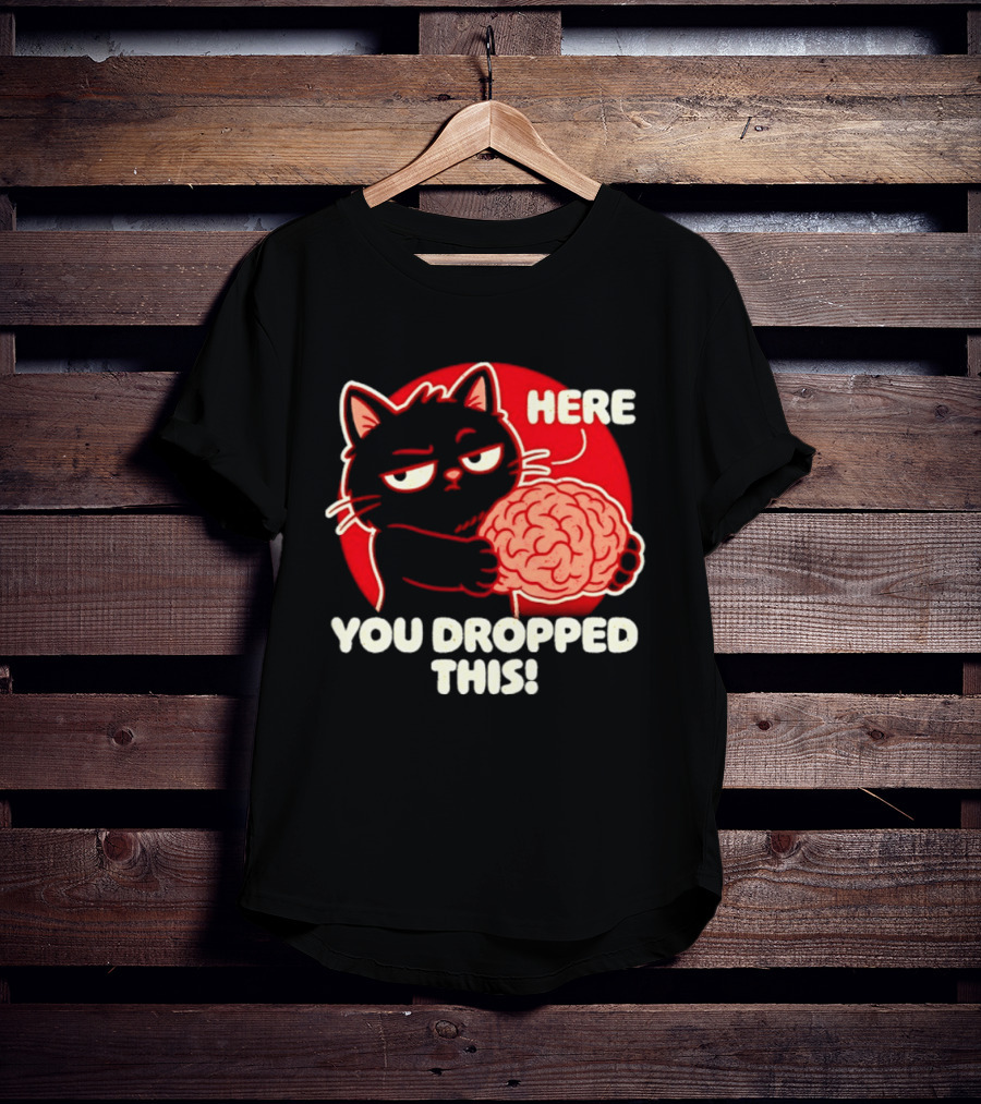 Here You Dropped This Cat Holding A Brain T-Shirt
