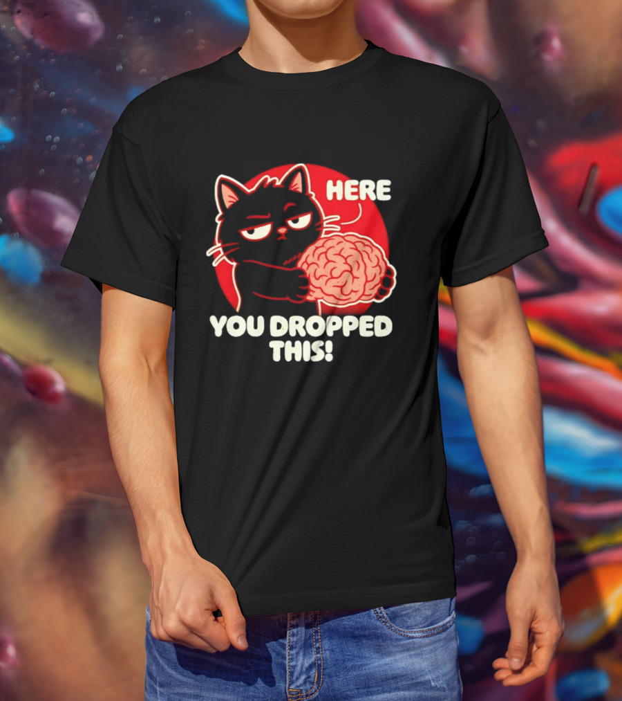Here You Dropped This Cat Holding A Brain T-Shirt