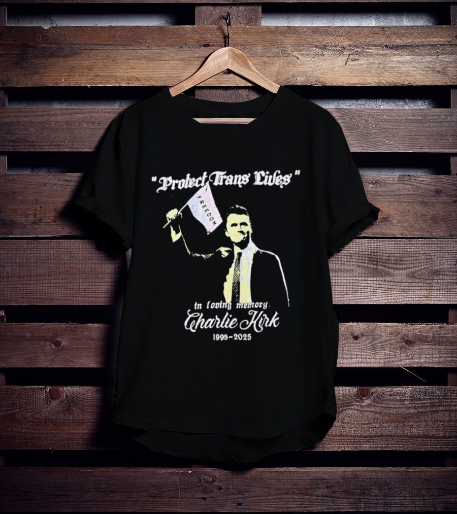 Protect Trans Lives In Loving Memory Charlie Kirk 1993 2025 T-Shirt
