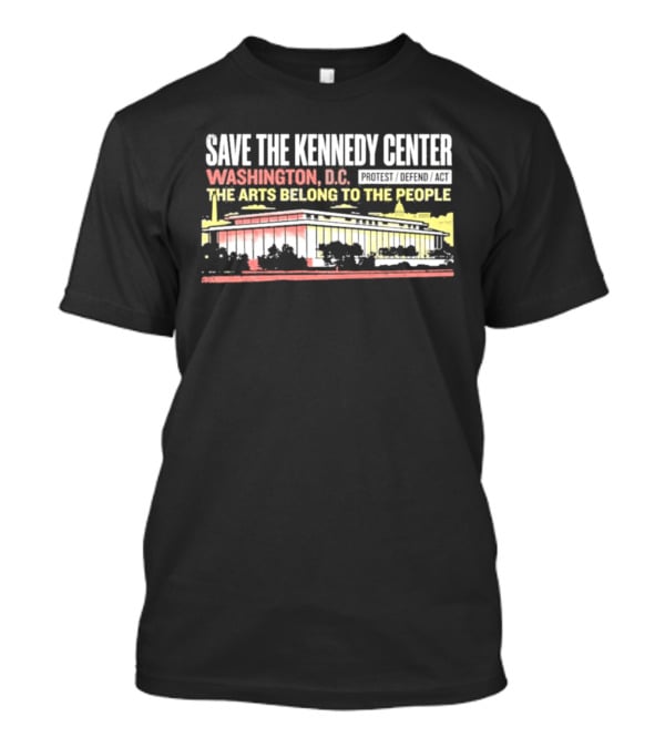 Save The Kennedy Center Washington DC The Arts Belong To The People T-Shirt