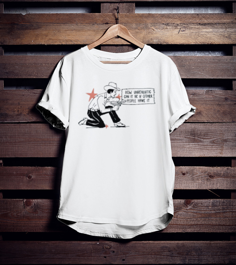 Cowboy How Unrealistic Can It Be If Other People Have It T-Shirt