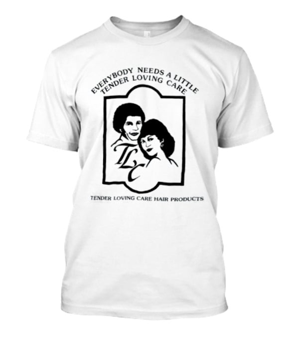 Everybody Needs A Little Tender Loving Care Hair Products TLC T-Shirt