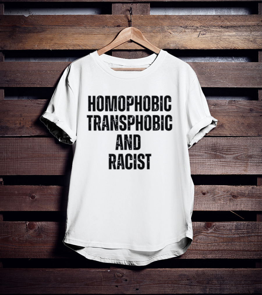 Homophobic Transphobic And Racist Social Justice Message T-Shirt