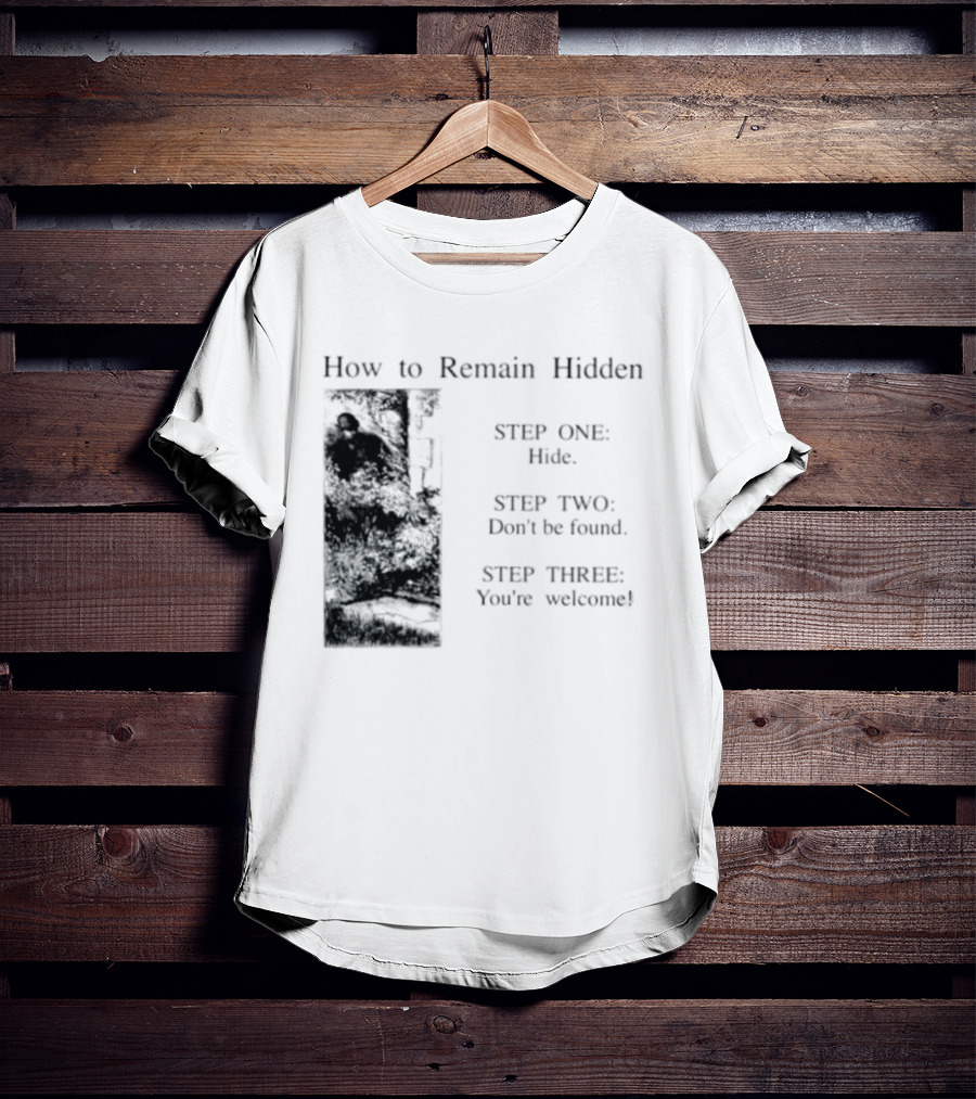 How To Remain Hidden Step One Hide Step Two Don't Be Found Step Three You're Welcome T-Shirt