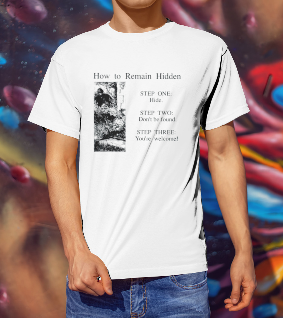 How To Remain Hidden Step One Hide Step Two Don't Be Found Step Three You're Welcome T-Shirt