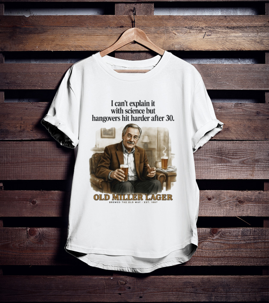 I Can't Explain It With Science But Hangovers Hit Harder After 30 Old Miller Lager T-Shirt