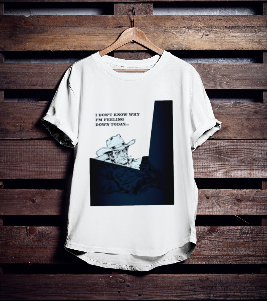 I Don't Know Why I'm Feeling Down Today Cowboy Reclining In Hat And Jacket T-Shirt