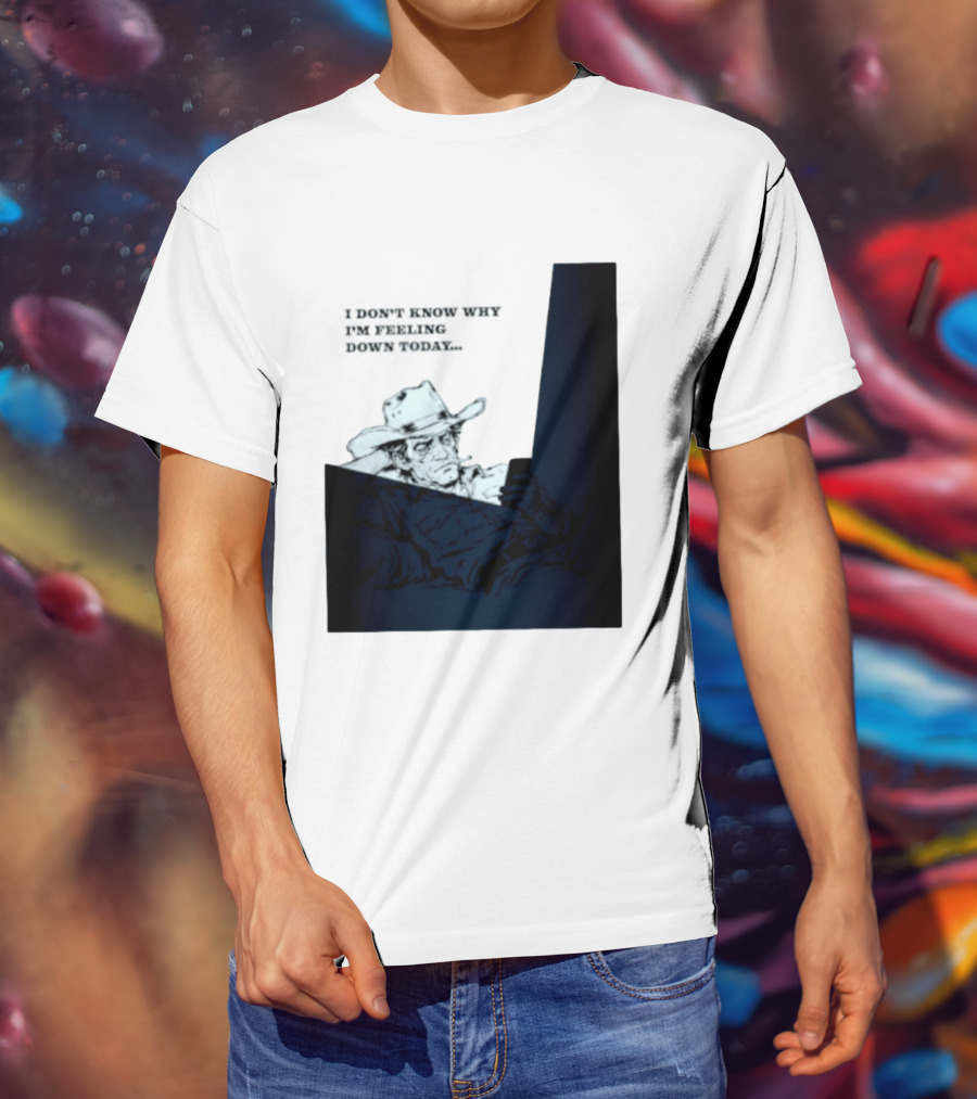 I Don't Know Why I'm Feeling Down Today Cowboy Reclining In Hat And Jacket T-Shirt