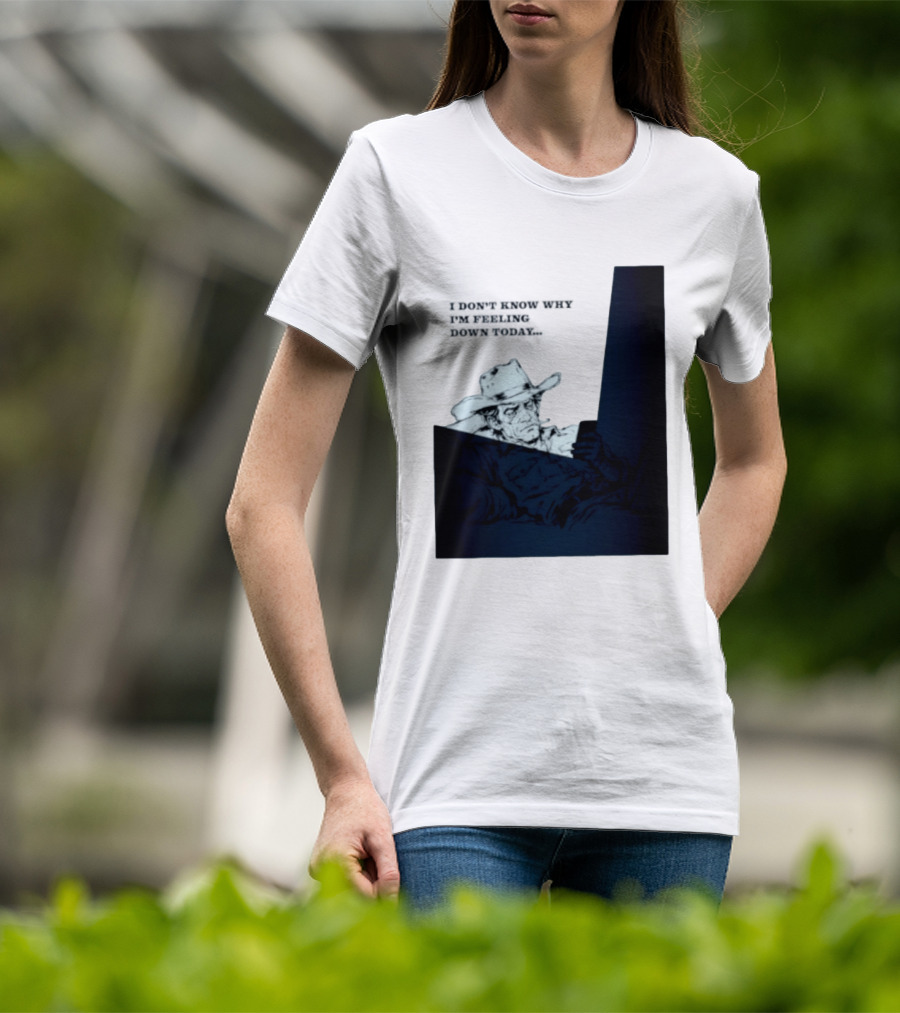 I Don't Know Why I'm Feeling Down Today Cowboy Reclining In Hat And Jacket T-Shirt