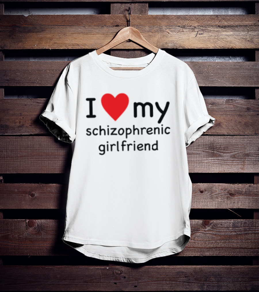 I Love Heart My Schizophrenic Girlfriend T-Shirt