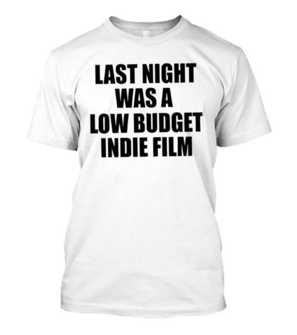 Last Night Was A Low Budget Indie Film Black T-Shirt
