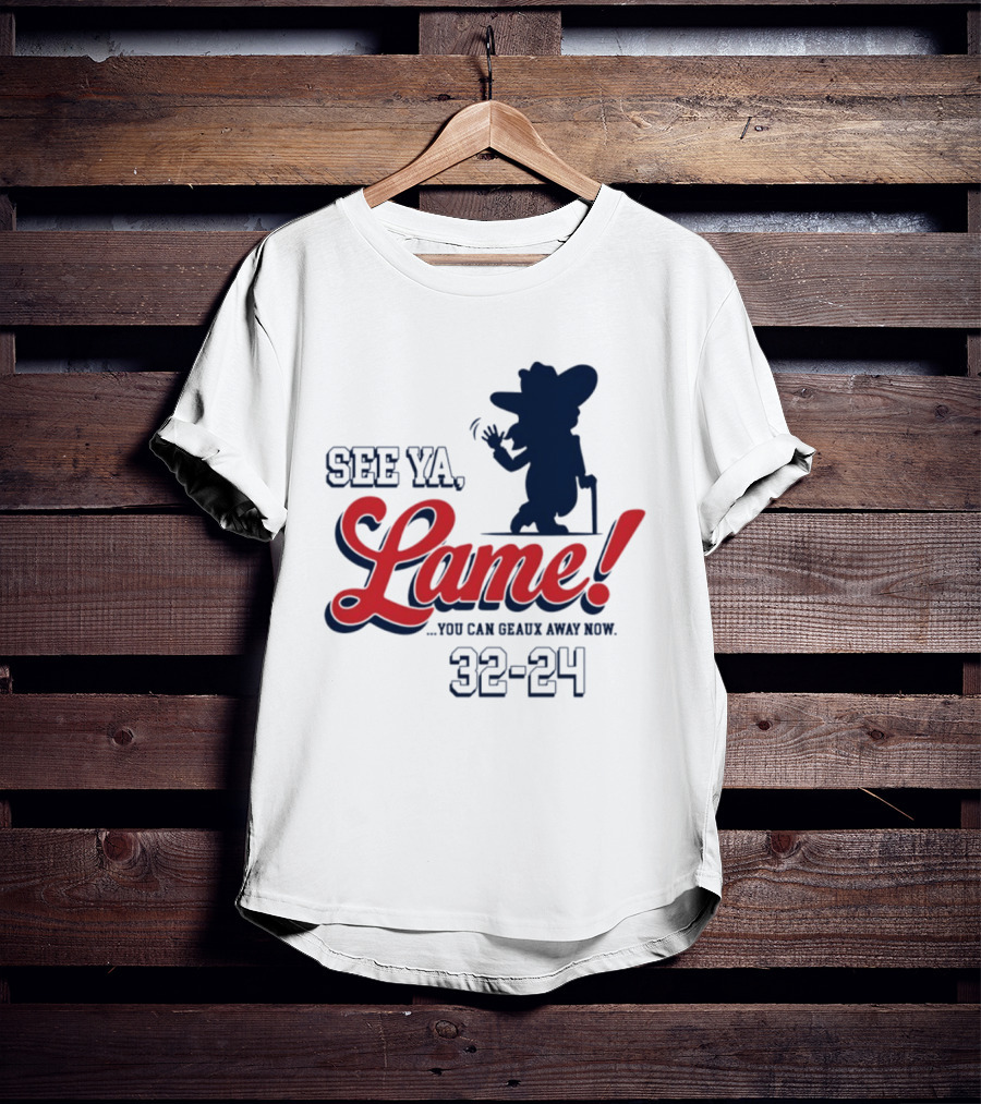 Ole Miss See Ya Lame You Can Geaux Away Now 32 24 T-Shirt