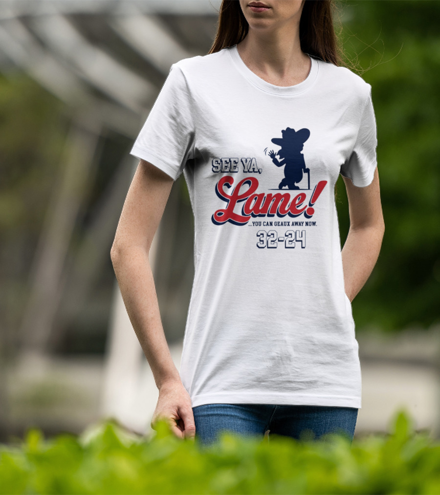 Ole Miss See Ya Lame You Can Geaux Away Now 32 24 T-Shirt