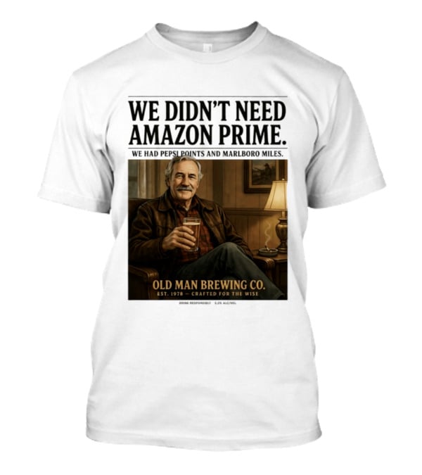 We Didn't Need Amazon Prime We Had Pepsi Points Marlboro Miles Old Man Brewing Co Crafted For The Wise T-Shirt