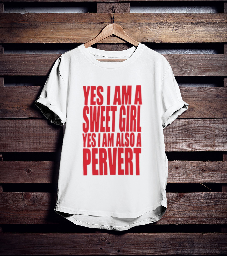 Yes I Am A Sweet Girl Yes I Am Also A Pervert T-Shirt