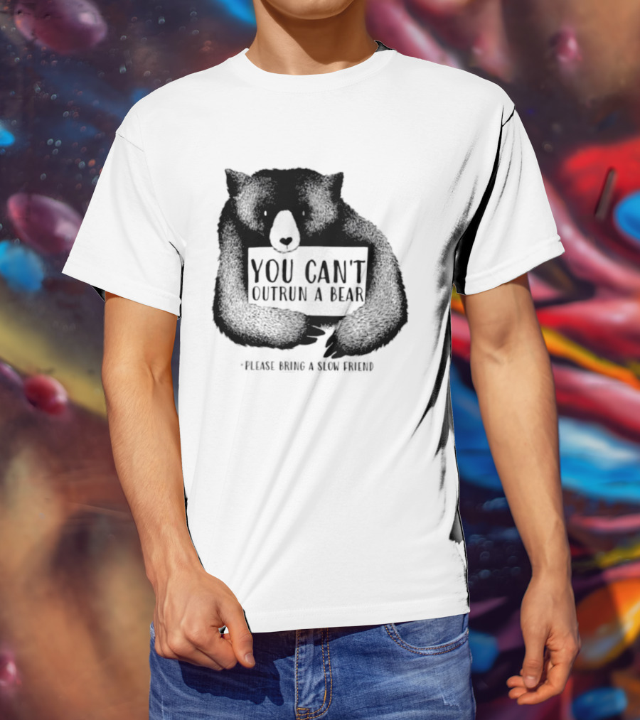 You Can't Outrun A Bear Please Bring A Slow Friend T-Shirt