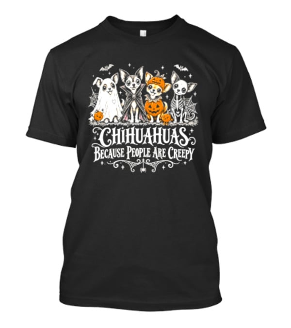 Chihuahuas Halloween Festive Fun Because People Are Creepy T-Shirt