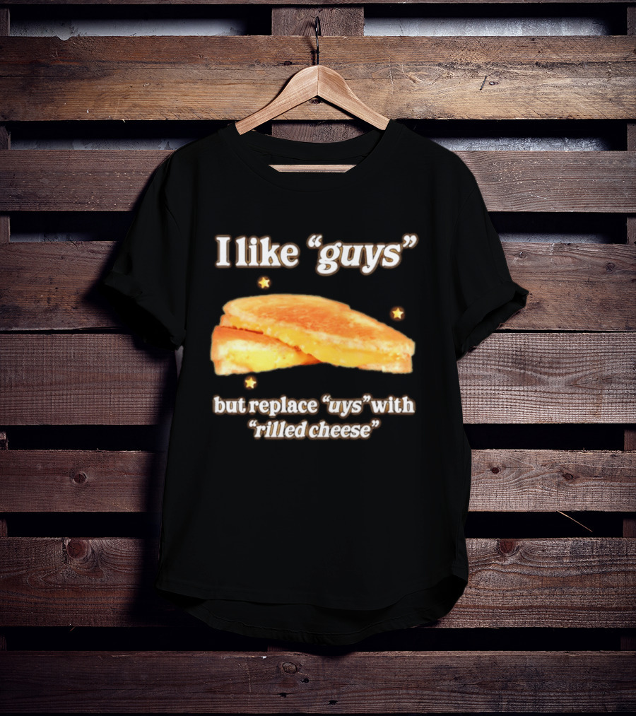 I Like "Guys" But Replace "uys" With "rilled Cheese" Grilled Sandwich Humor T-Shirt