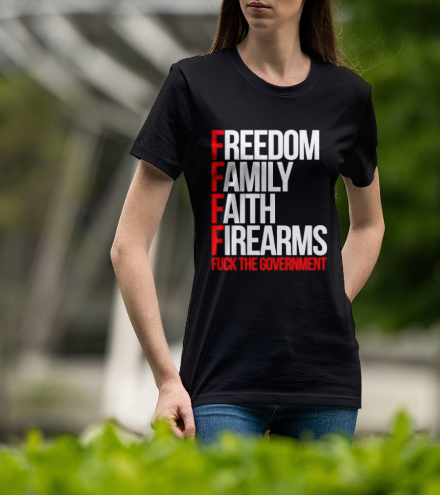 Freedom Family Faith Firearms Fuck The Government Patriotic T-Shirt