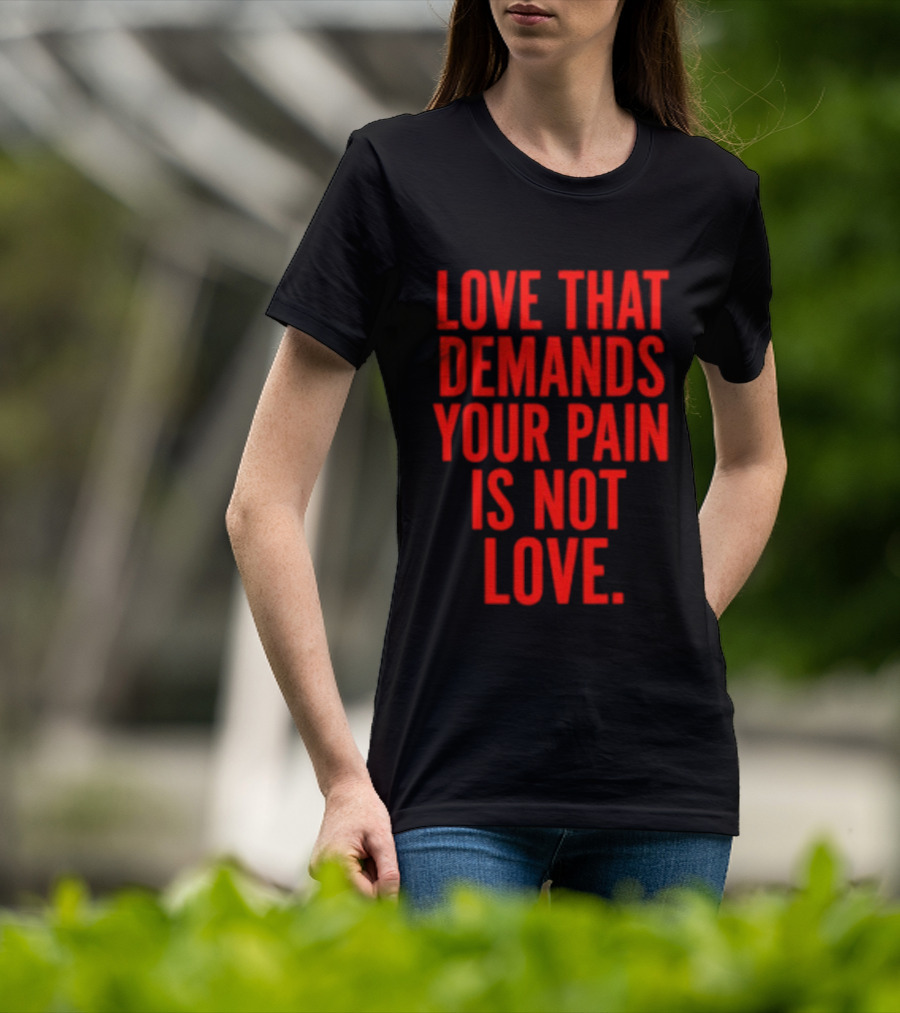 Love That Demands Your Pain Is Not Love Red Text Message T-Shirt
