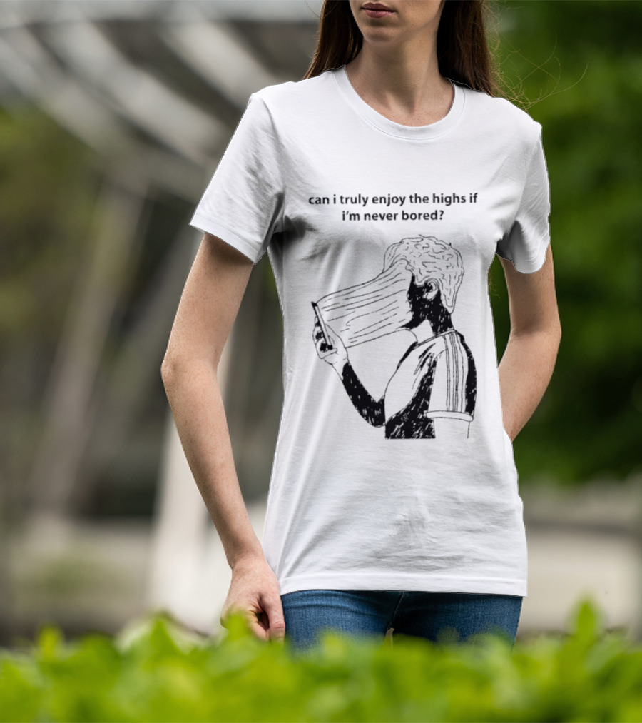 Can I Truly Enjoy The Highs If I'm Never Bored Surreal Distorted Face T-Shirt