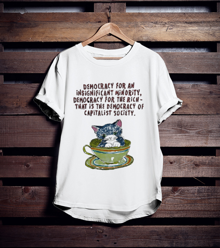 Democracy For An Insignificant Minority Capitalist Society Cat In Teacup T-Shirt