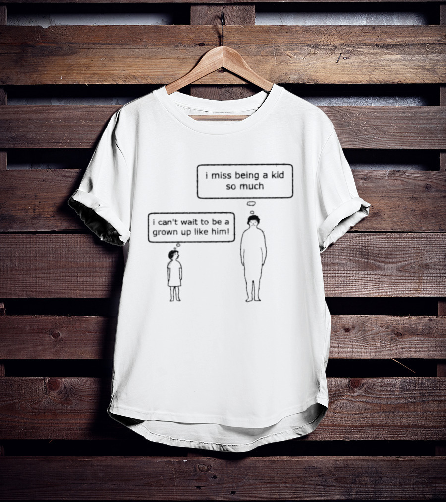I Miss Being A Kid So Much I Can't Wait To Be A Grown Up Like Him T-Shirt