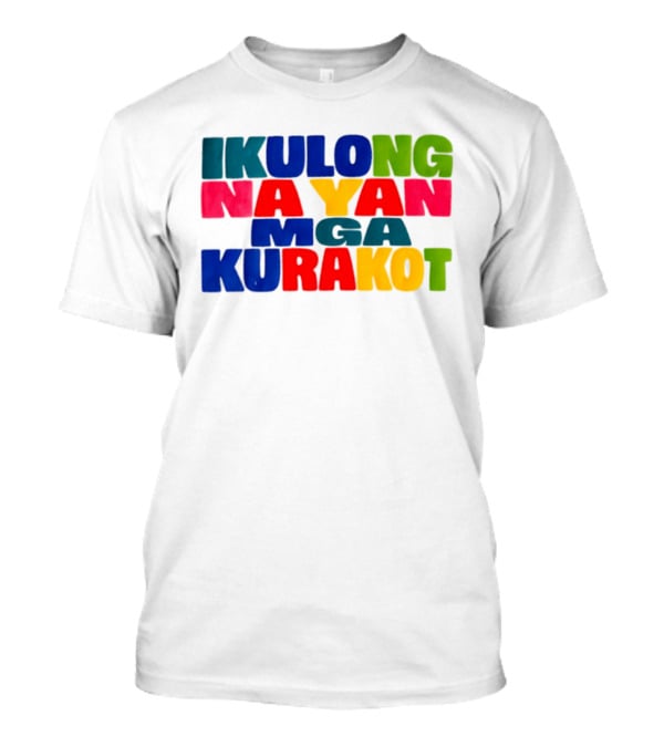 Ikulong Na Yan Mga Kurakot Colorful Block Letter T-Shirt