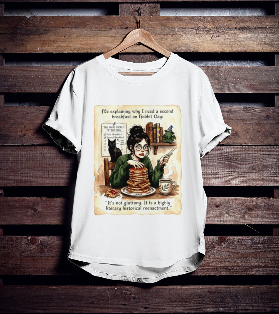 Me Explaining Why I Need A Second Breakfast On Hobbit Day It's Not Gluttony Highly Literary Historical Reenactment T-Shirt