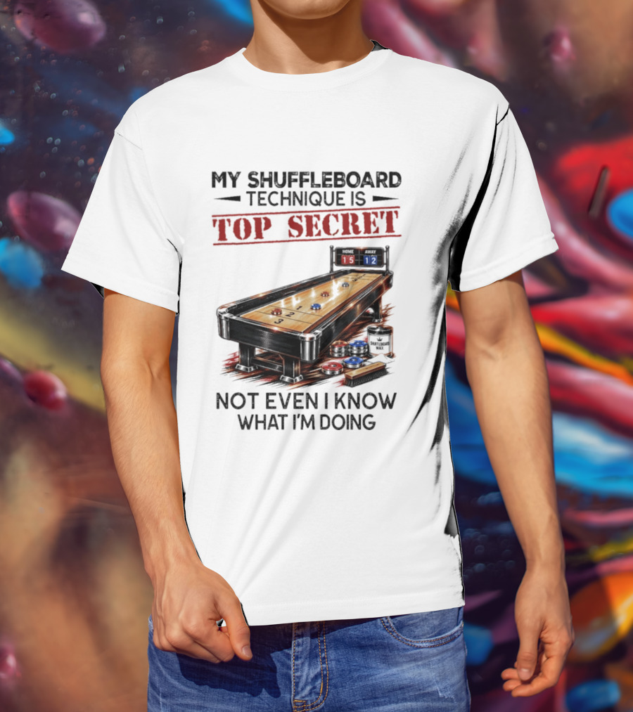 My Shuffleboard Technique Is Top Secret Not Even I Know What I'm Doing Competitive Humor T-Shirt